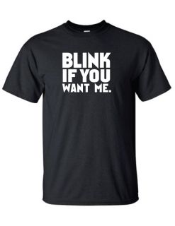 Blink If You Want Me T Shirt Funny Humor Tee BK
