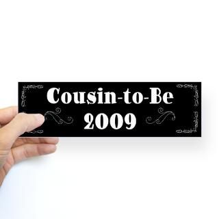 Cousin to Be 2009 Bumper Bumper Sticker for $4.25