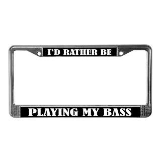 Rather Be Playing Bass License Plate Frame for $15.00
