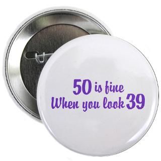 50 Is Fine When You Look 39 2.25 Button for $4.00