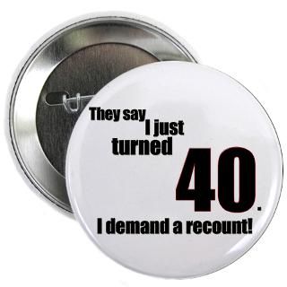 They say I just turned 40 Button for $4.00