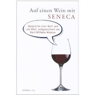 Auf einen Wein mit Seneca Gespräche über Gott und die Welt 
