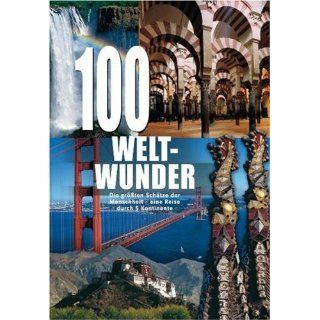 100 Weltwunder Die grössten Schätze der Menschheit   eine Reise