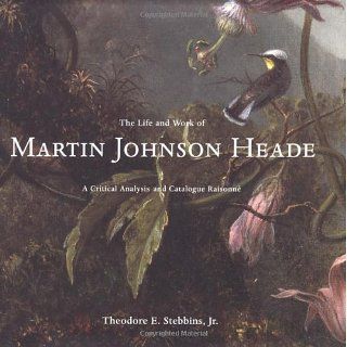 The Life and Work of Martin Johnson Heade A Critical Analysis and