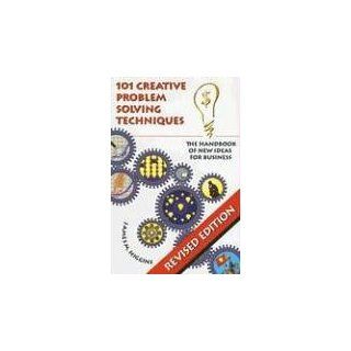 101 Creative Problem Solving Techniques The Handbook of New Ideas for