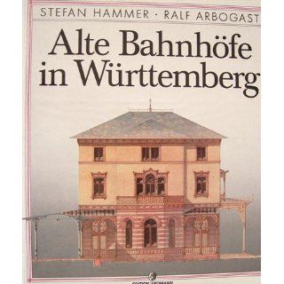 Alte Bahnhöfe in Württemberg Stefan Hammer, Ralf