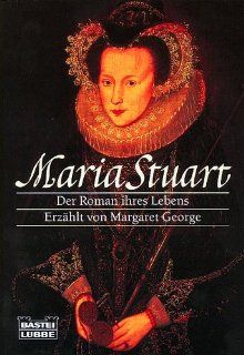 Maria Stuart Der Roman ihres Lebens   Erzählt von Margaret George