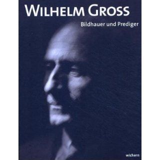 Wilhelm Groß. Bildhauer und Prediger 1883 1974 Natalie