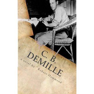DeMille The Man Who Invented Hollywood eBook Robert Hammond