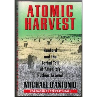 Atomic Harvest Hanford and the Lethal Toll of Americas Nuclear