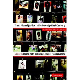 Transitional Justice in the Twenty First Century Beyond Truth Versus