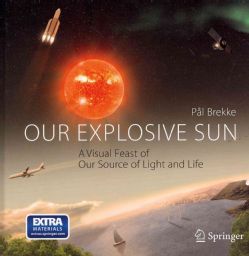 Our Explosive Sun A Visual Feast of Our Source of Light and Life