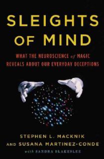 Sleights of Mind What the Neuroscience of Magic Reveals About Our