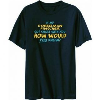 Doberman Pinscher Got Smart With You Mens T shirt