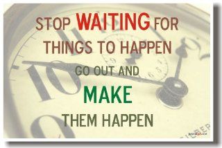 Stop Waiting for Things to Happen   Go Out and Make Them