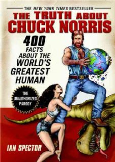 The Truth About Chuck Norris 400 Facts About the World Greatest Human
